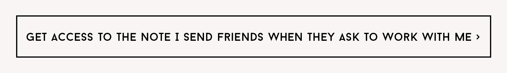 get access to the note I send friends who want to work with me