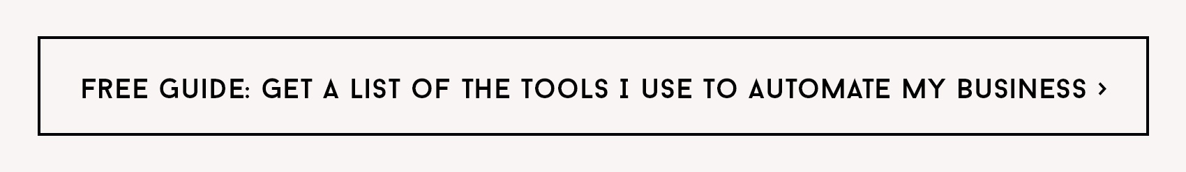Get the free guide to find out the tools I use to automate my business