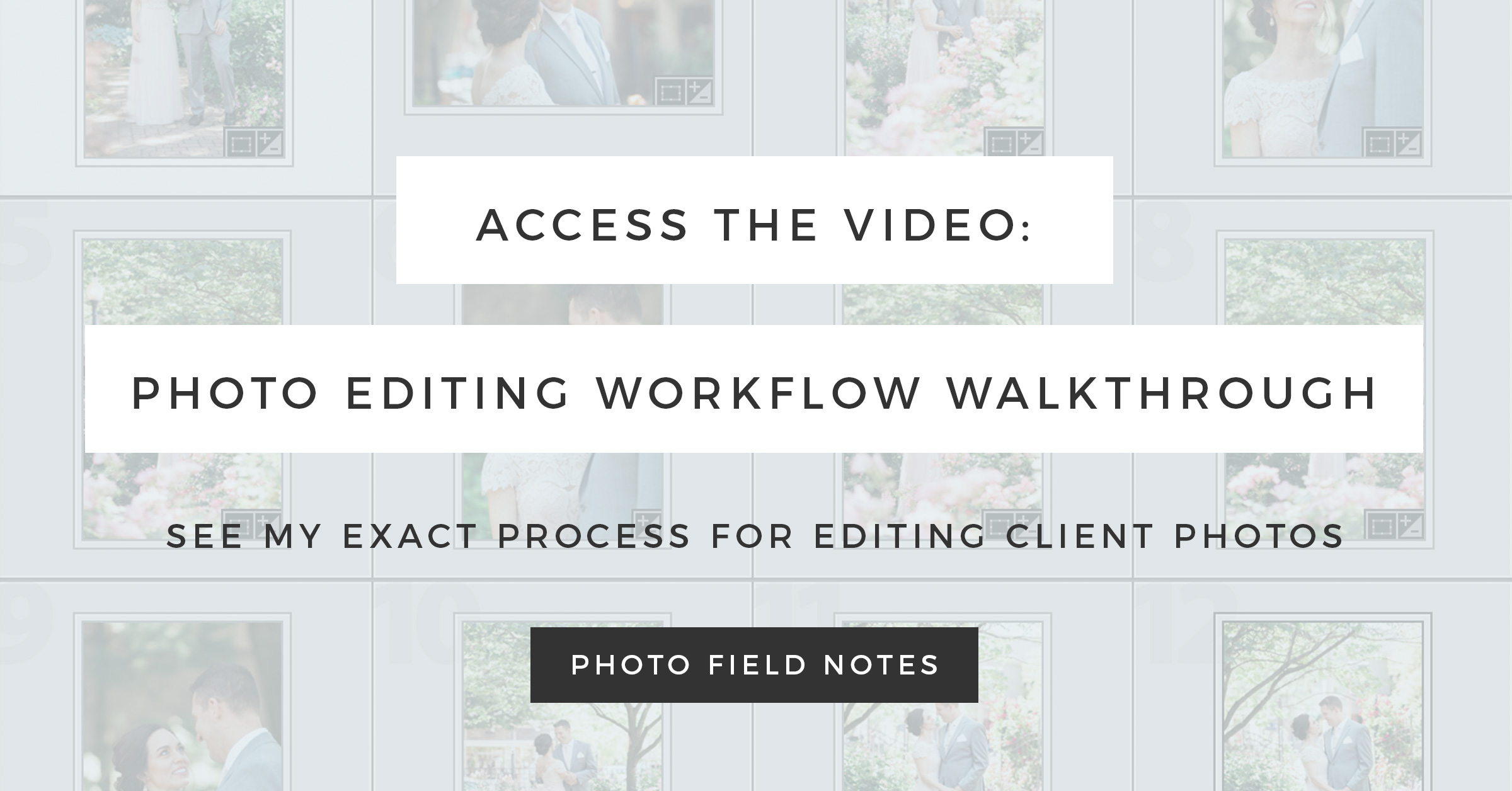 Access the video: photo editing workflow walkthrough (see my exact process for editing client photos)