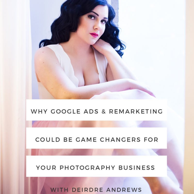 Episode 147: Why Google Ads and Remarketing Could Be Game Changers for Your Photography Business with Deirdre Andrews