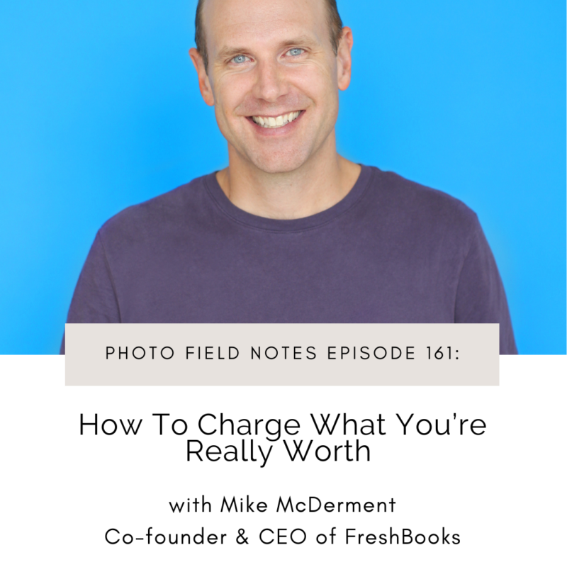Episode 161: How To Charge What You’re Really Worth with Mike McDerment, CEO of FreshBooks