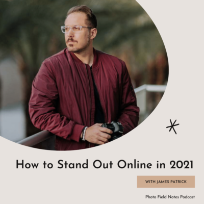 How to stand out online as a photographer in 2021 with James Patrick, guest of the Photo Field Notes Podcast