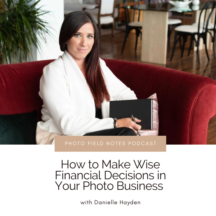 Episode 176: How to Make Wise Financial Decisions in Your Photo Business with Danielle Hayden