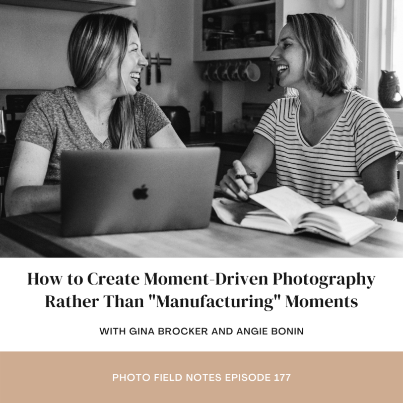 Episode 177: How to Create Moment-Driven Photography Rather Than “Manufacturing” Moments with Gina Brocker and Angie Bonin
