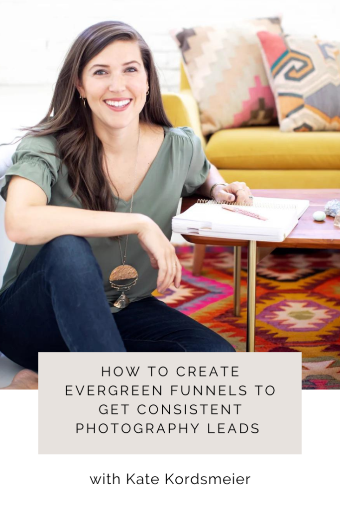 How to Create Evergreen Funnels to Get Consistent Photography Leads with Kate Kordsmeier
