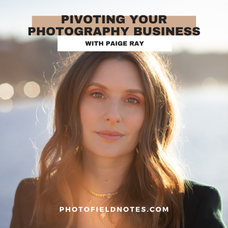Pivoting Your Photography Business with Paige Ray, Photo Field Notes