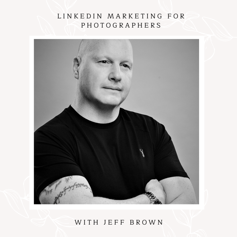 LinkedIn Marketing for photographers with Jeff Brown, the photo field notes podcast